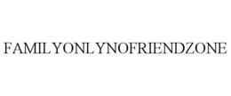 FAMILYONLYNOFRIENDZONE trademark