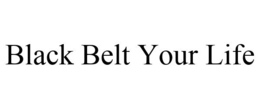 BLACK BELT YOUR LIFE trademark