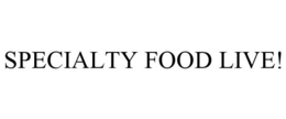 SPECIALTY FOOD LIVE! trademark