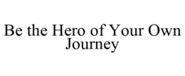 BE THE HERO OF YOUR OWN JOURNEY trademark