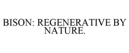 BISON: REGENERATIVE BY NATURE. trademark