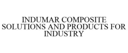 INDUMAR COMPOSITE SOLUTIONS AND PRODUCTS FOR INDUSTRY trademark