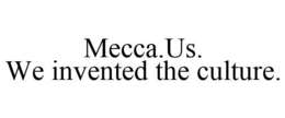 MECCA.US. WE INVENTED THE CULTURE. trademark