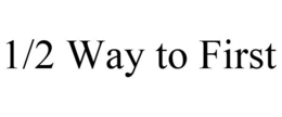 1/2 WAY TO FIRST trademark