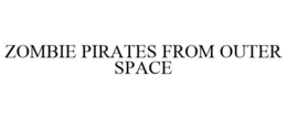 ZOMBIE PIRATES FROM OUTER SPACE trademark