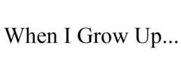 WHEN I GROW UP... trademark