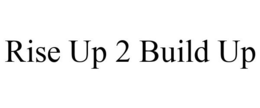 RISE UP 2 BUILD UP trademark