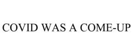 COVID WAS A COME-UP trademark