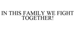 IN THIS FAMILY WE FIGHT TOGETHER! trademark