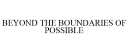 BEYOND THE BOUNDARIES OF POSSIBLE trademark