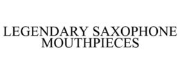 LEGENDARY SAXOPHONE MOUTHPIECES trademark