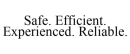 SAFE. EFFICIENT. EXPERIENCED. RELIABLE. trademark