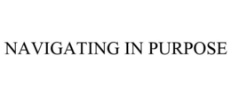 NAVIGATING IN PURPOSE trademark