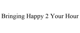 BRINGING HAPPY 2 YOUR HOUR trademark