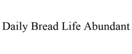 DAILY BREAD LIFE ABUNDANT trademark