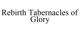 REBIRTH TABERNACLES OF GLORY trademark