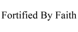 FORTIFIED BY FAITH trademark