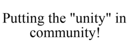 PUTTING THE "UNITY" IN COMMUNITY! trademark