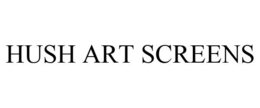 HUSH ART SCREENS trademark