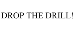 DROP THE DRILL! trademark