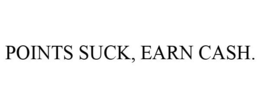 POINTS SUCK, EARN CASH. trademark