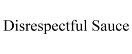 DISRESPECTFUL SAUCE trademark