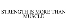 STRENGTH IS MORE THAN MUSCLE trademark
