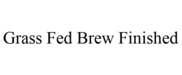 GRASS FED BREW FINISHED trademark