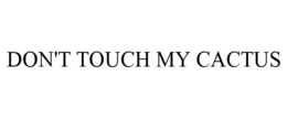 DON'T TOUCH MY CACTUS trademark