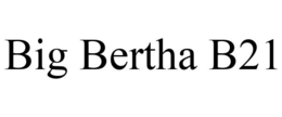 BIG BERTHA B21 trademark