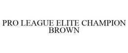 PRO LEAGUE ELITE CHAMPION BROWN trademark