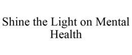 SHINE THE LIGHT ON MENTAL HEALTH trademark