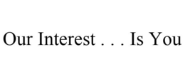 OUR INTEREST . . . IS YOU trademark