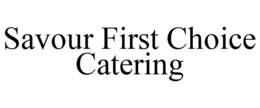 SAVOUR FIRST CHOICE CATERING trademark
