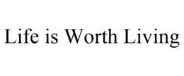 LIFE IS WORTH LIVING trademark