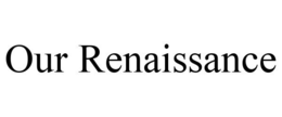 OUR RENAISSANCE trademark