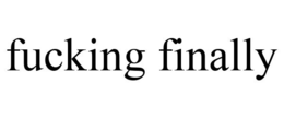 FUCKING FINALLY trademark