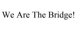 WE ARE THE BRIDGE! trademark