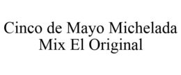 CINCO DE MAYO MICHELADA MIX EL ORIGINAL trademark