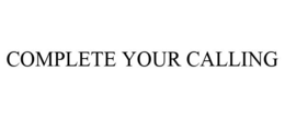 COMPLETE YOUR CALLING trademark