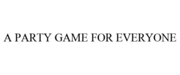 A PARTY GAME FOR EVERYONE trademark