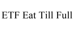 ETF EAT TILL FULL trademark