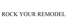 ROCK YOUR REMODEL trademark