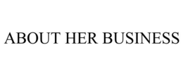 ABOUT HER BUSINESS trademark