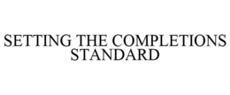 SETTING THE COMPLETIONS STANDARD trademark