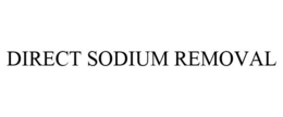 DIRECT SODIUM REMOVAL trademark