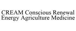 CREAM CONSCIOUS RENEWAL ENERGY AGRICULTURE MEDICINE trademark