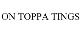 ON TOPPA TINGS trademark