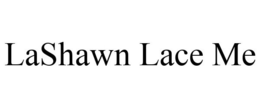 LASHAWN LACE ME trademark