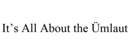 IT'S ALL ABOUT THE ÜMLAUT trademark